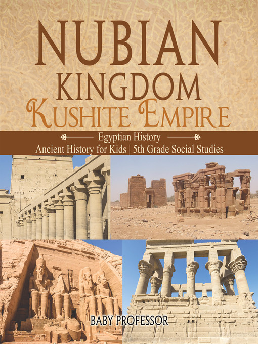 Title details for Nubian Kingdom--Kushite Empire (Egyptian History)--Ancient History for Kids--5th Grade Social Studies by Baby Professor - Available